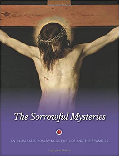 The Sorrowful Mysteries Illustrated Rosary Book for Kids and Their Fam ...